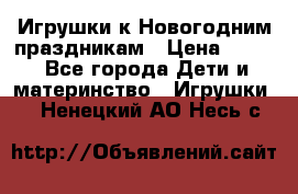 Игрушки к Новогодним праздникам › Цена ­ 200 - Все города Дети и материнство » Игрушки   . Ненецкий АО,Несь с.